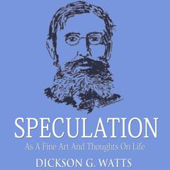 Speculation As a Fine Art and Thoughts on Life Audiobook, by Dickson G. Watts