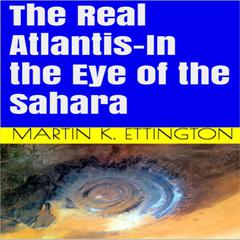 The Real Atlantis-In the Eye of the Sahara Audiobook, by Martin K. Ettington