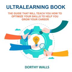 Ultralearning Book The Guide That Will Teach you How to Optimize your Skills to Help you Grow your Career Audiobook, by Dorthy Walls