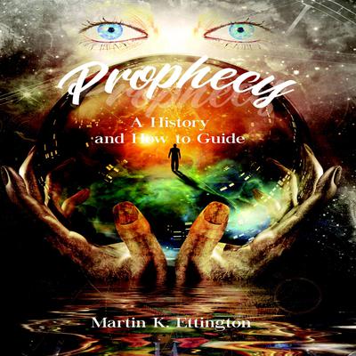 Prophecy: A History and How to Guide Audiobook, by Martin K. Ettington