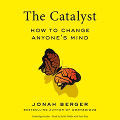 Catalyst: How to Change Anyone’s Mind Audiobook, by Jonah Berger