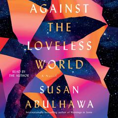 Against the Loveless World: A Novel Audiobook, by 