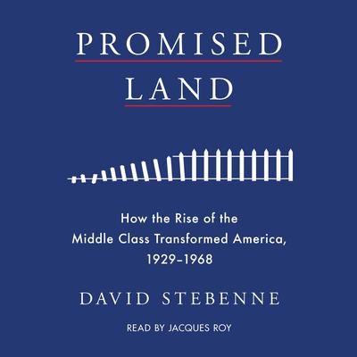 Promised Land: How the Rise of the Middle Class Transformed America, 1929-1968 Audiobook, by David Stebenne