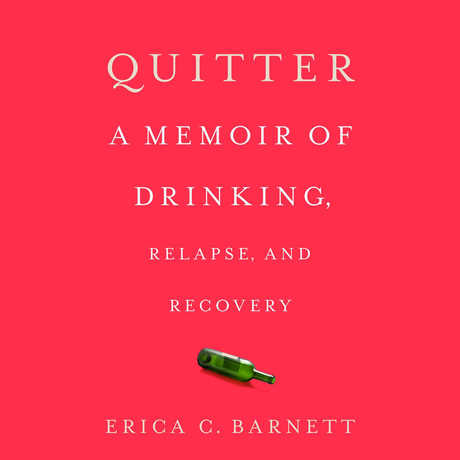Quitter: A Memoir of Drinking, Relapse, and Recovery Audiobook, by Erica C. Barnett