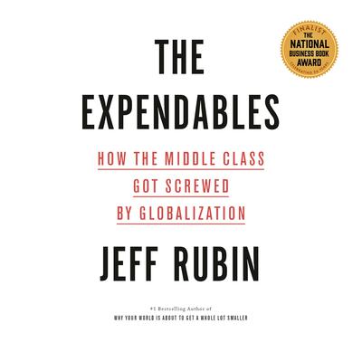 The Expendables: How the Middle Class Got Screwed By Globalization Audiobook, by Jeff Rubin