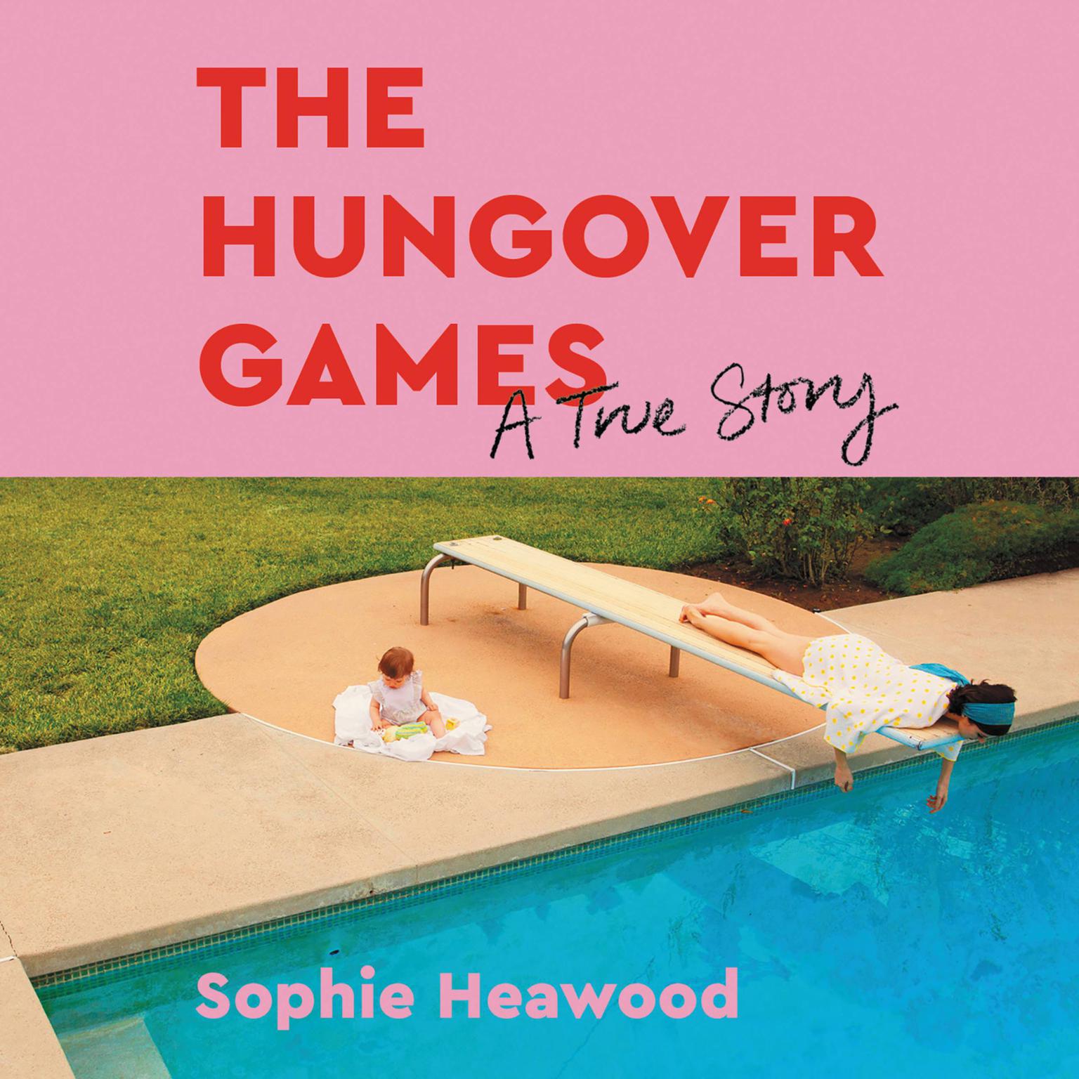 The Hungover Games: A True Story Audiobook, by Sophie Heawood