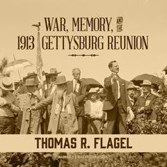 War, Memory, and the 1913 Gettysburg Reunion Audiobook, by Thomas R. Flagel
