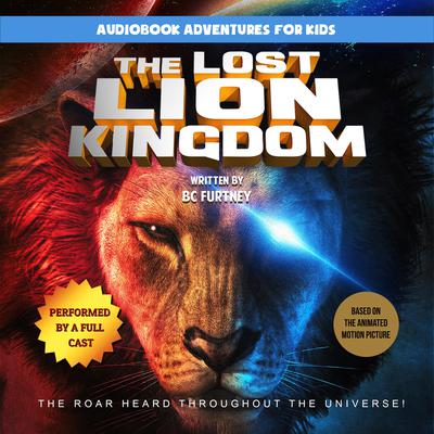 The Lost Lion Kingdom: The Roar Heard Throughout the Universe Audiobook, by BC Furtney