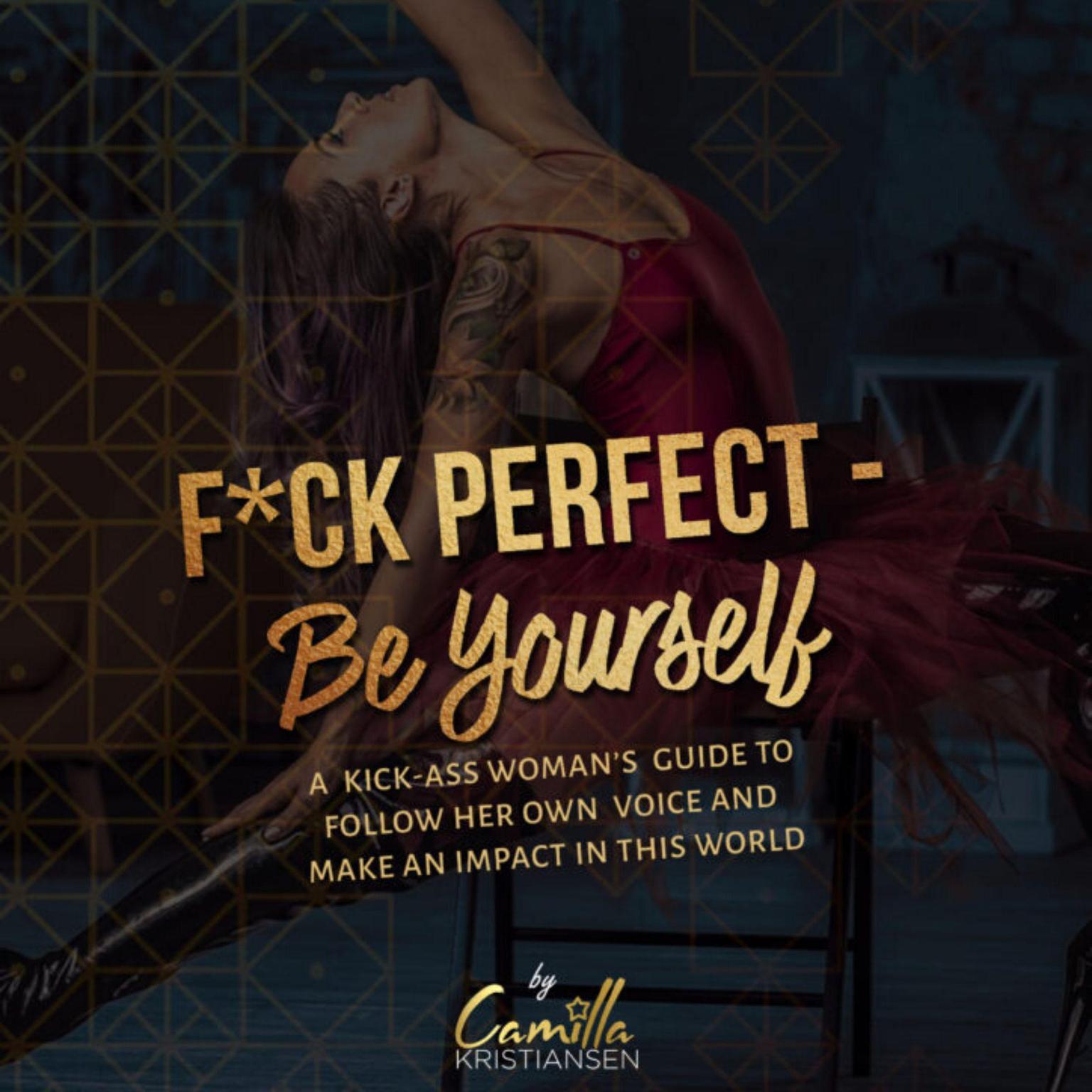 Fuck perfect - be yourself!: A kick-ass womans guide to follow her own voice and make an impact in this world. Audiobook, by Camilla Kristiansen