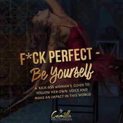Fuck perfect - be yourself!: A kick-ass woman's guide to follow her own voice and make an impact in this world. Audiobook, by Camilla Kristiansen