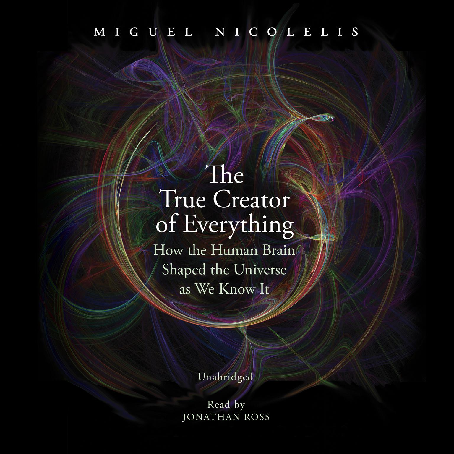 The True Creator of Everything: How the Human Brain Shaped the Universe as We Know It Audiobook, by Miguel Nicolelis