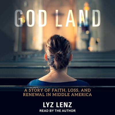 God Land: A Story of Faith, Loss, and Renewal in Middle America Audiobook, by Lyz Lenz
