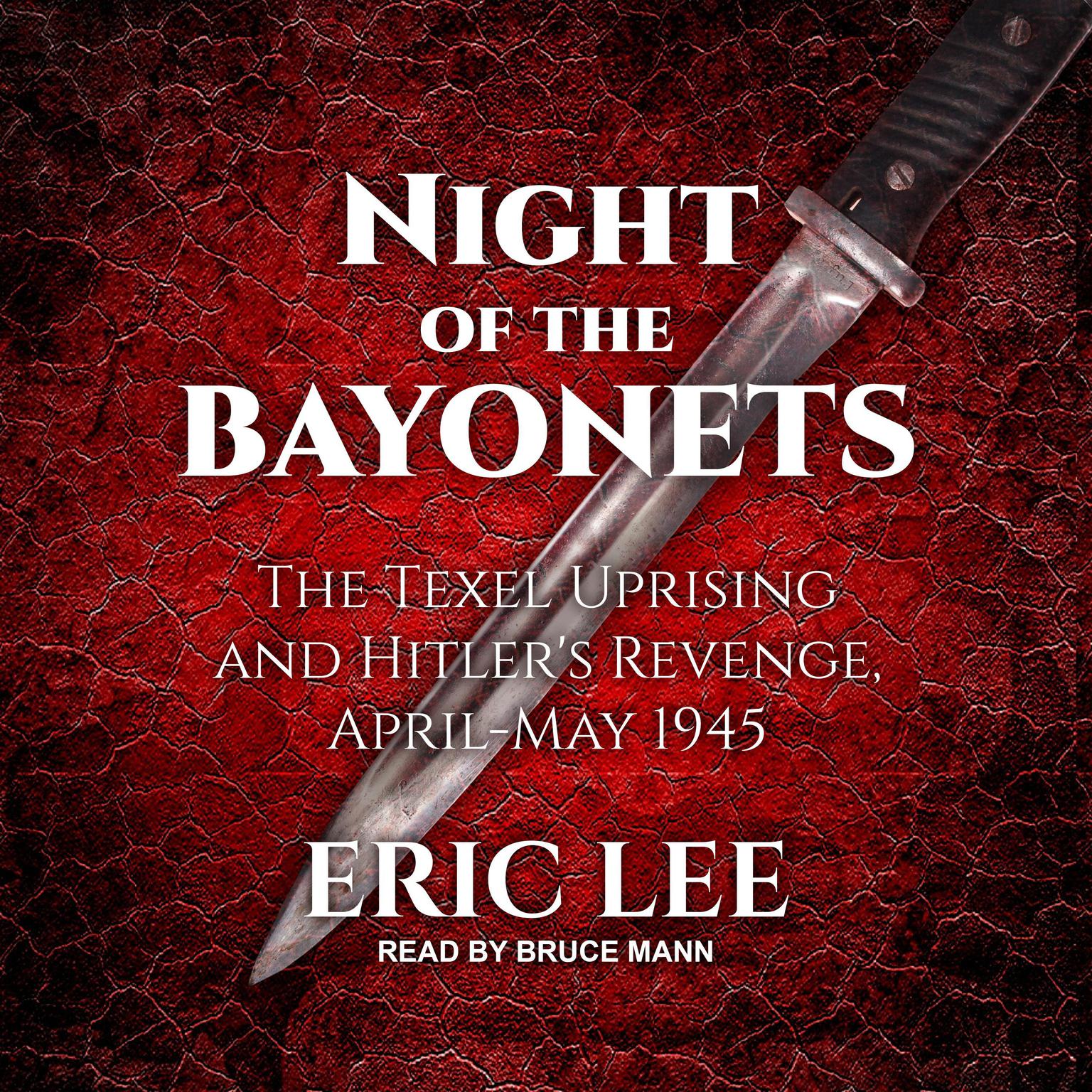 Night of the Bayonets: The Texel Uprising and Hitler’s Revenge, April-May 1945 Audiobook