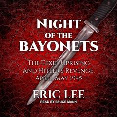 Night of the Bayonets: The Texel Uprising and Hitlers Revenge, April-May 1945 Audiobook, by Eric Lee