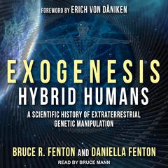 Exogenesis: Hybrid Humans: A Scientific History of Extraterrestrial Genetic Manipulation Audiobook, by Bruce R. Fenton