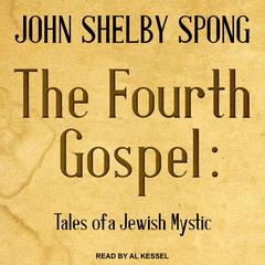 The Fourth Gospel: Tales of a Jewish Mystic Audiobook, by John Shelby Spong