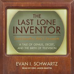 The Last Lone Inventor: A Tale of Genius, Deceit, and the Birth of Television Audiobook, by Evan I. Schwartz