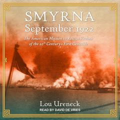 Smyrna, September 1922: The American Mission to Rescue Victims of the 20th Century's First Genocide Audiobook, by 