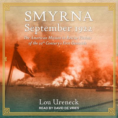 Smyrna, September 1922: The American Mission to Rescue Victims of the 20th Centurys First Genocide Audiobook, by Lou Ureneck
