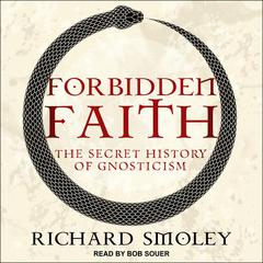 Forbidden Faith: The Secret History of Gnosticism Audiobook, by Richard Smoley