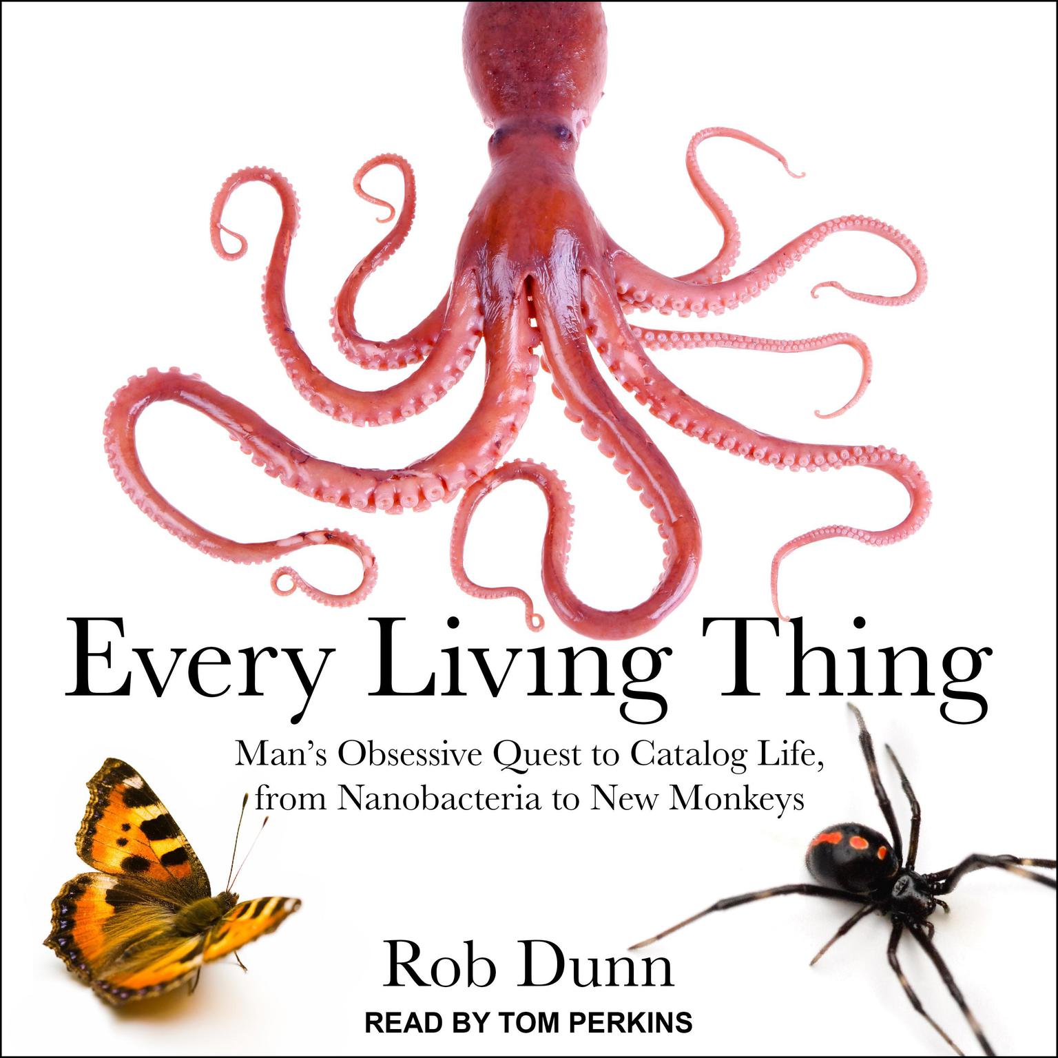 Every Living Thing: Mans Obsessive Quest to Catalog Life, from Nanobacteria to New Monkeys Audiobook, by Rob Dunn