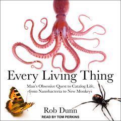Every Living Thing: Man's Obsessive Quest to Catalog Life, from Nanobacteria to New Monkeys Audiobook, by Rob Dunn