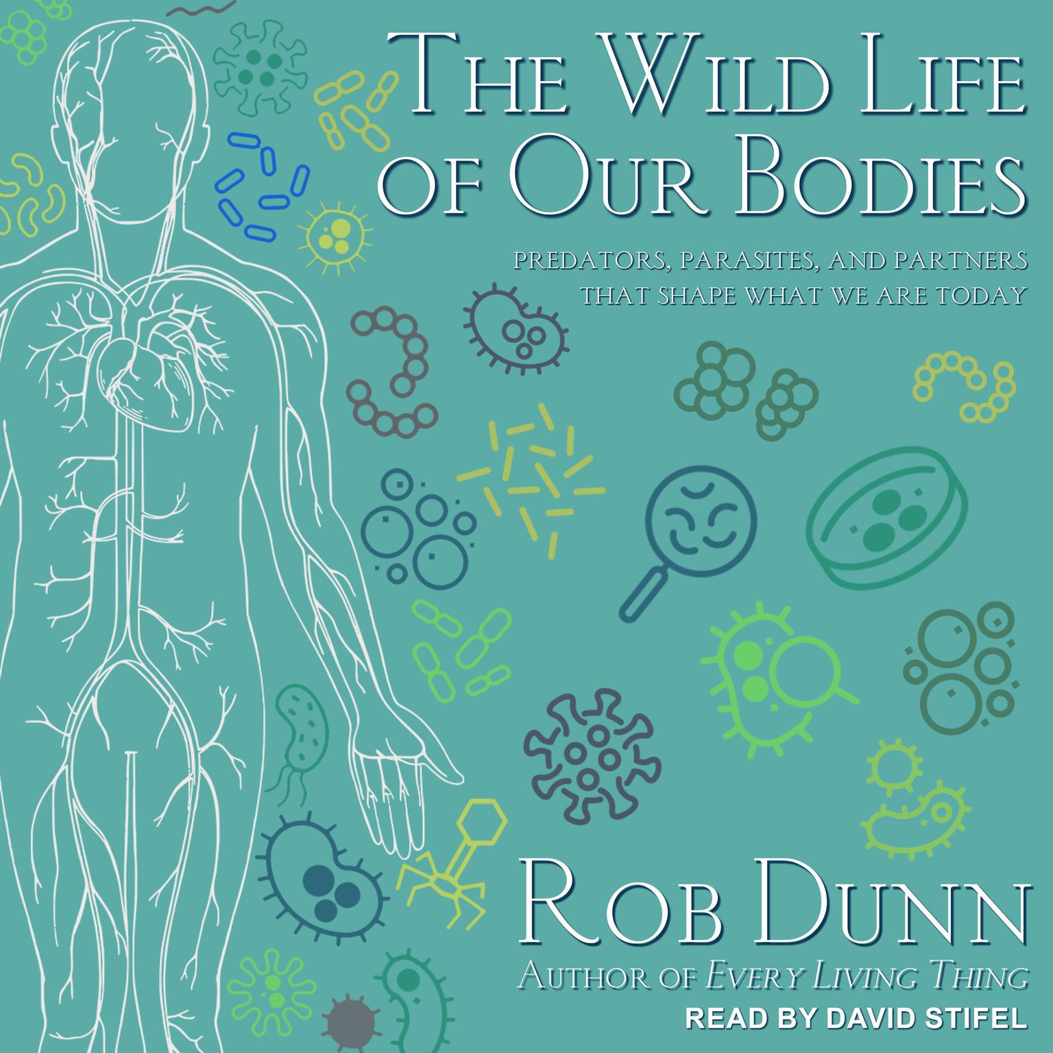 The Wild Life of Our Bodies: Predators, Parasites, and Partners That Shape Who We Are Today Audiobook, by Rob Dunn