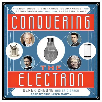 Conquering the Electron: The Geniuses, Visionaries, Egomaniacs, and Scoundrels Who Built Our Electronic Age Audiobook, by Derek Cheung