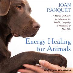 Energy Healing for Animals: A Hands-On Guide for Enhancing the Health, Longevity and Happiness of Your Pets Audiobook, by Joan Ranquet