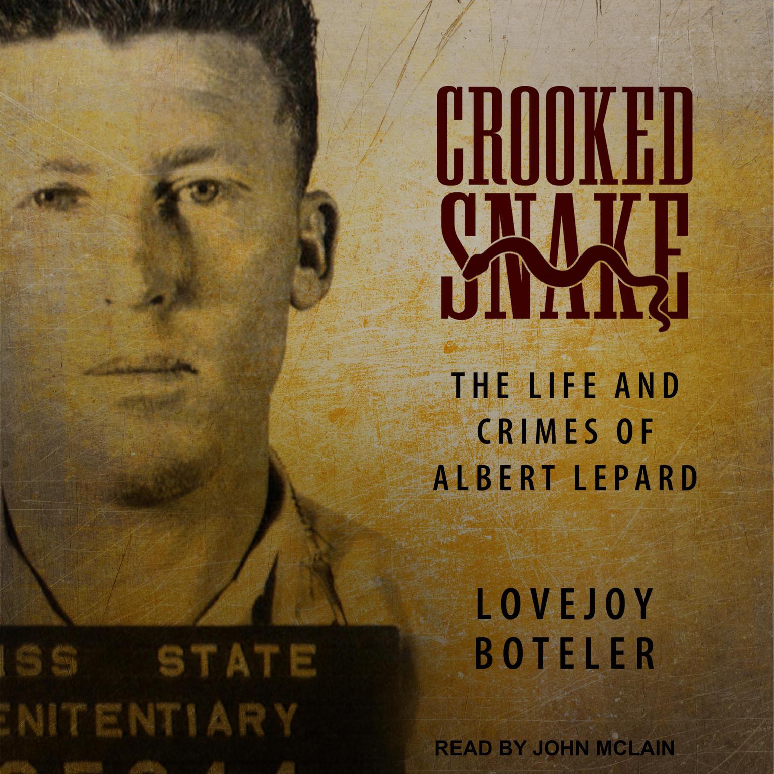 Crooked Snake: The Life and Crimes of Albert Lepard Audiobook, by Lovejoy Boteler