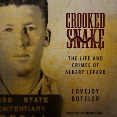 Crooked Snake: The Life and Crimes of Albert Lepard Audiobook, by Lovejoy Boteler