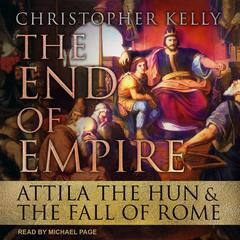 The End of Empire: Attila the Hun & the Fall of Rome Audiobook, by Christopher Kelly