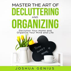 Master the Art of Decluttering and Organizing Audiobook, by Joshua Genius