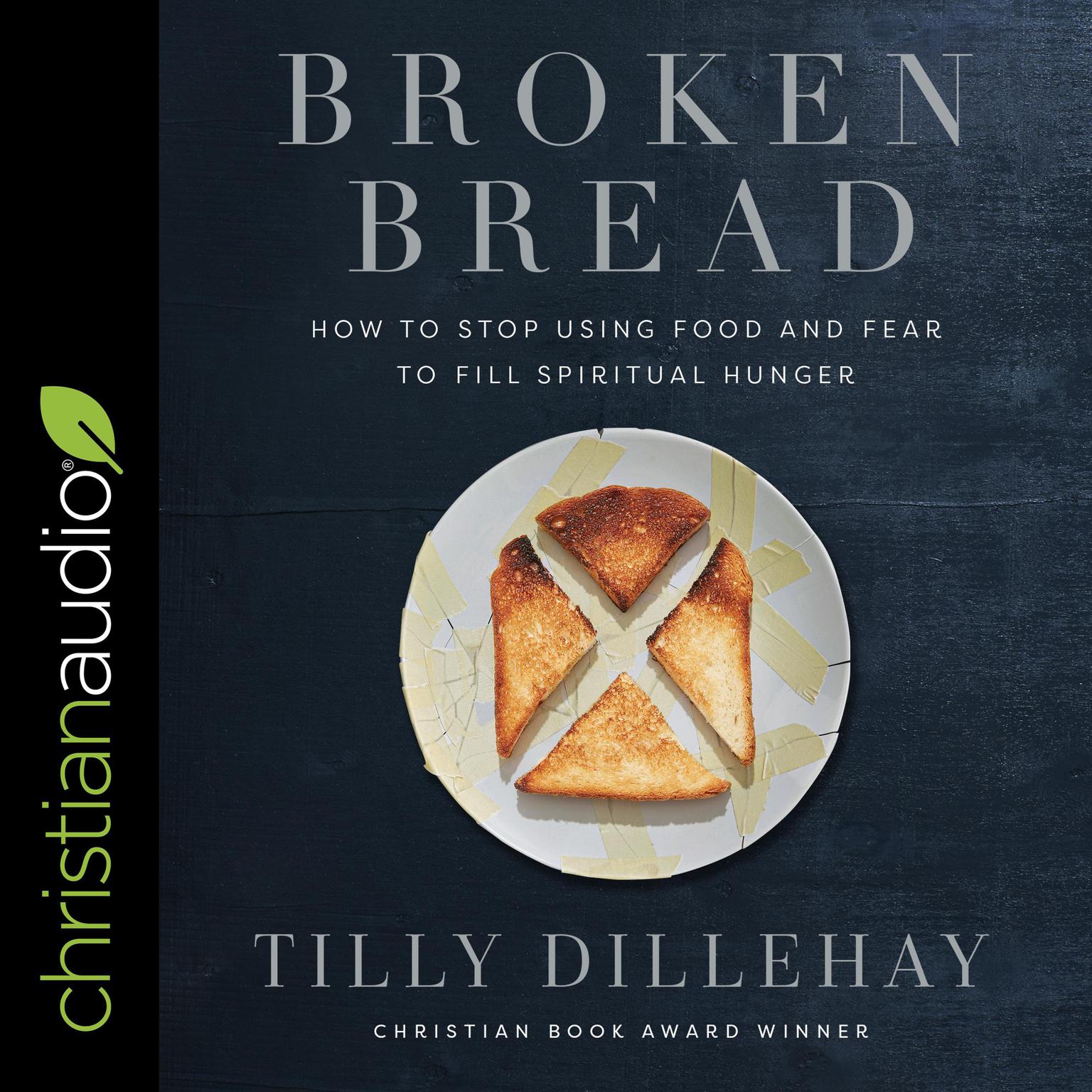 Broken Bread: How to Stop Using Food and Fear to Fill Spiritual Hunger Audiobook, by Tilly Dillehay