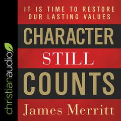 Character Still Counts: It Is Time to Restore Our Lasting Values Audiobook, by James Merritt
