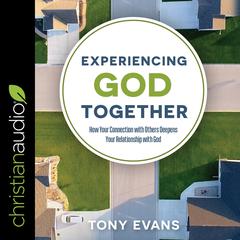 Experiencing God Together: How Your Connection with Others Deepens Your Relationship with God Audiobook, by Tony Evans