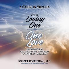 From Loving One to One Love: Transforming Relationships Through A Course in Miracles Audiobook, by Robert Rosenthal