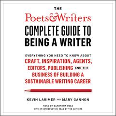 The Poets & Writers Complete Guide to Being a Writer: Everything You Need to Know About Craft, Inspiration, Agents, Editors, Publishing, and the Business of Building a Sustainable Writing Career Audiobook, by Kevin Larimer