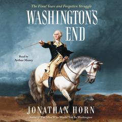Washington's End: The Final Years and Forgotten Struggle Audiobook, by Jonathan Horn