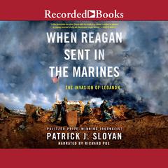 When Reagan Sent In the Marines: The Invasion of Lebanon Audiobook, by Patrick J. Sloyan