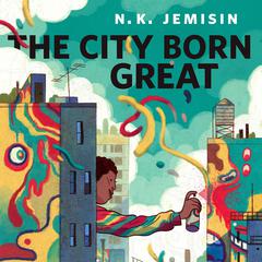The City Born Great: A Tor.com Original Audiobook, by N. K. Jemisin