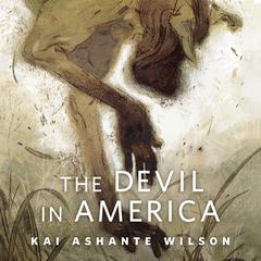 The Devil in America: A Tor.Com Original Audiobook, by Kai Ashante Wilson