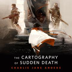 The Cartography of Sudden Death: A Tor.Com Original Audiobook, by Charlie Jane Anders