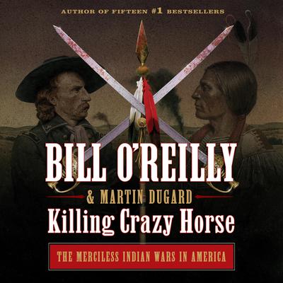 Killing Crazy Horse: The Merciless Indian Wars in America Audiobook, by 