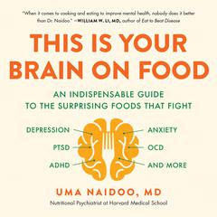 This Is Your Brain on Food: An Indispensable Guide to the Surprising Foods that Fight Depression, Anxiety, PTSD, OCD, ADHD, and More Audiobook, by Uma Naidoo