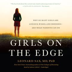 Girls on the Edge: Why So Many Girls Are Anxious, Wired, and Obsessed--And What Parents Can Do Audiobook, by Leonard Sax