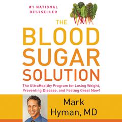 The Blood Sugar Solution: The UltraHealthy Program for Losing Weight, Preventing Disease, and Feeling Great Now! Audiobook, by Mark Hyman
