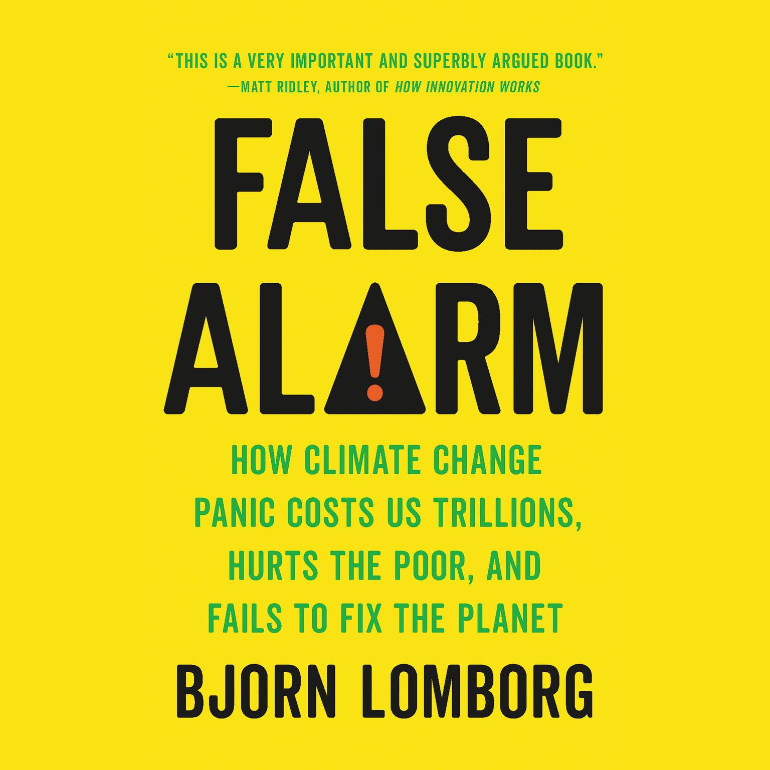 False Alarm: How Climate Change Panic Costs Us Trillions, Hurts the Poor, and Fails to Fix the Planet Audiobook, by Bjorn Lomborg