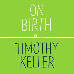 On Birth Audiobook, by Timothy Keller
