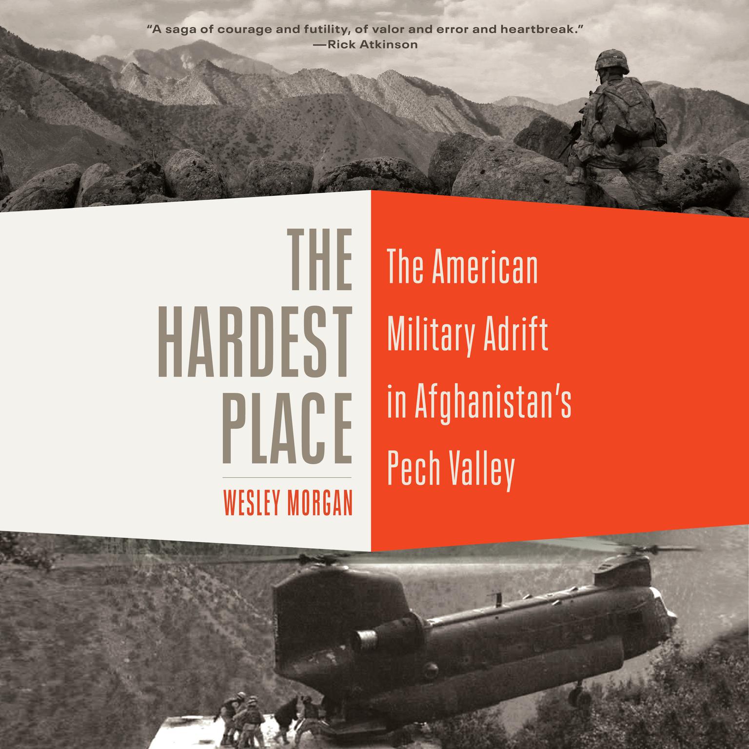 The Hardest Place: The American Military Adrift in Afghanistans Pech Valley Audiobook, by Wesley Morgan